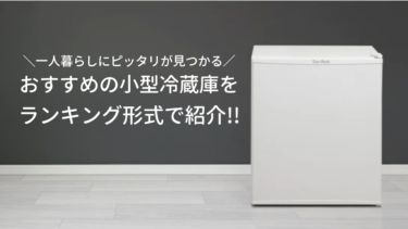 おすすめの小型冷蔵庫をランキング形式で紹介！一人暮らしにピッタリを紹介